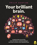 Cover Image for Your Brilliant Brain: A Playful Poke Around the Most Marvelous, Mysterious Thing in the Known Universe: Your Beautiful Brain -- Philip Bunting, Hardcover