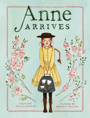 Cover Image for Anne Arrives: Inspired by Anne of Green Gables -- Kallie George, Hardcover