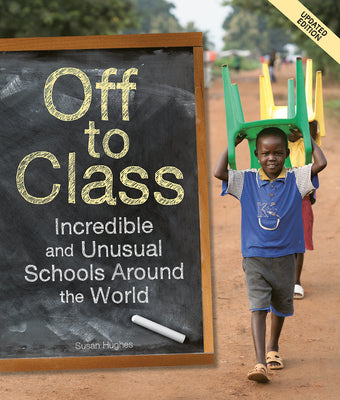 Cover Image for Off to Class (Updated Edition): Incredible and Unusual Schools Around the World -- Susan Hughes, Paperback