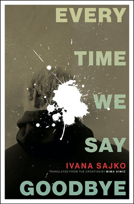 Cover Image for Every Time We Say Goodbye -- Ivana Sajko, Paperback