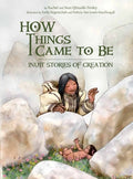 Cover Image for How Things Came to Be: Inuit Stories of Creation -- Rachel Qitsualik-Tinsley, Paperback
