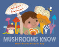 Cover Image for Mushrooms Know: Wisdom from Our Friends the Fungi -- Kallie George, Hardcover
