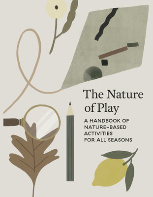 Cover Image for The Nature of Play: A Handbook of Nature-Based Activities for All Seasons -- Delfina Aguilar, Paperback
