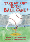 Cover Image for Take Me Out to the Ball Game -- Jack Norworth, Hardcover
