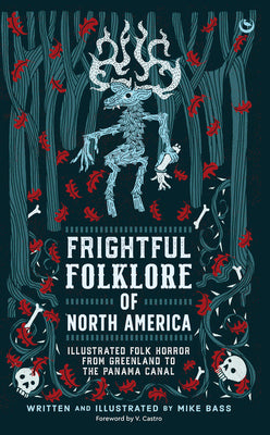 Cover Image for Frightful Folklore of North America: Illustrated Folk Horror from Greenland to the Panama Canal -- Mike Bass, Hardcover