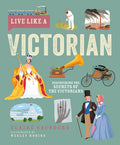 Cover Image for Live Like a Victorian: Discovering the Secrets of the Victorians -- Claire Saunders, Hardcover