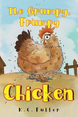 Cover Image for The Grumpy, Frumpy Chicken -- K. C. Fuller, Paperback