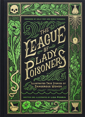 Cover Image for The League of Lady Poisoners: Illustrated True Stories of Dangerous Women -- Lisa Perrin, Hardcover
