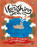 Cover Image for The Vanishing Sea: The Tale of How the Aral Sea Became the Aral Desert -- Dinara Mirtalipova, Hardcover