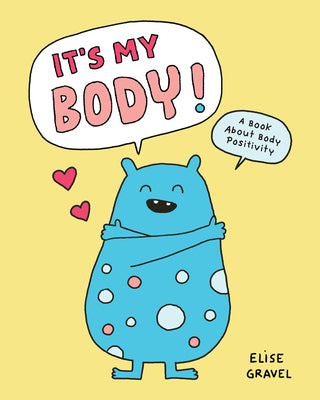Cover Image for It's My Body!: A Book about Body Positivity -- Elise Gravel, Hardcover