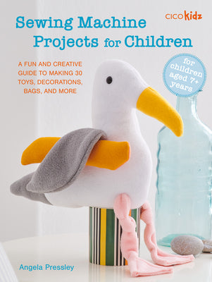 Cover Image for Sewing Machine Projects for Children: For Children Aged 7+ Years - A Fun and Creative Guide to Making 30 Toys, Decorations, Bags, and More -- Angela Pressley, Paperback