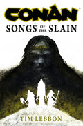 Cover Image for Conan: Songs of the Slain: The All-New Chronicles of the Worlds Greatest Barbarian Hero -- Tim Lebbon, Hardcover