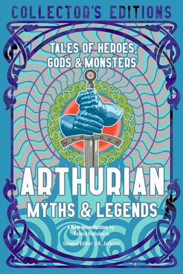 Cover Image for Arthurian Myths & Legends: Tales of Heroes, Gods & Monsters -- Raluca Radulescu, Hardcover