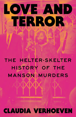 Cover Image for Love and Terror: The Helter-Skelter History of the Manson Murders -- Claudia Verhoeven, Hardcover