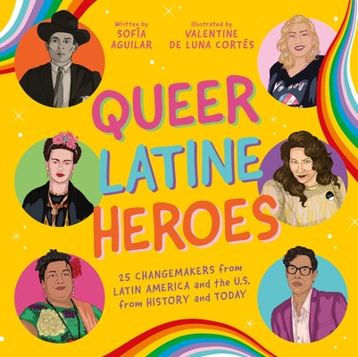 Cover Image for Queer Latine Heroes: 25 Changemakers from Latin America and the U.S. from History and Today -- Sofía Aguilar, Hardcover