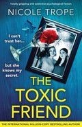 Cover Image for The Toxic Friend: Totally gripping and addictive psychological fiction -- Nicole Trope, Paperback
