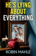 Cover Image for He's Lying About Everything: A totally addictive psychological thriller full of twists -- Robin Mahle, Paperback