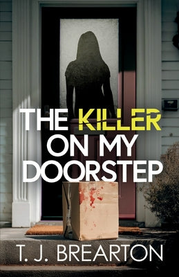 Cover Image for The Killer on my Doorstep: A totally addictive psychological thriller full of shocking twists -- T. J. Brearton, Paperback