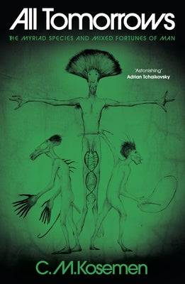 Cover Image for All Tomorrows: The Myriad Species and Mixed Fortunes of Man -- C. M. Kosemen, Hardcover