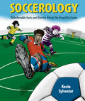 Cover Image for Soccerology: Unbelievable Facts and Stories about the Beautiful Game -- Kevin Sylvester, Hardcover