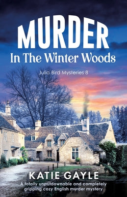 Cover Image for Murder in the Winter Woods: A totally unputdownable and completely gripping cozy English murder mystery -- Katie Gayle, Paperback