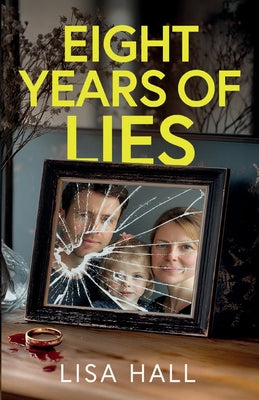 Cover Image for Eight Years of Lies: A totally addictive psychological thriller with a shocking final twist -- Lisa Hall, Paperback