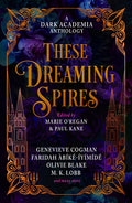 Cover Image for These Dreaming Spires: A Dark Academia Anthology -- Marie O'Regan, Hardcover