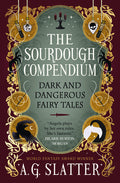 Cover Image for The Sourdough Compendium: Dark and Dangerous Fairy Tales -- Angela Slatter, Paperback