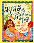 Cover Image for How the Rivermaid Grew Her Tail and Other West African and Caribbean Myths -- Jessica Wilson, Hardcover