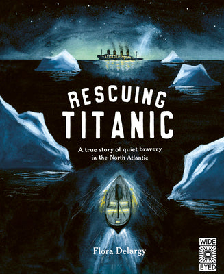 Cover Image for Rescuing Titanic: A True Story of Quiet Bravery in the North Atlantic -- Flora Delargy, Paperback