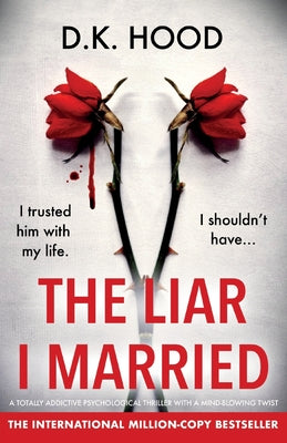 Cover Image for The Liar I Married: A totally addictive psychological thriller with a mind-blowing twist -- D. K. Hood, Paperback