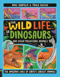 Cover Image for The Wild Life of Dinosaurs and Other Prehistoric Animals: The Amazing Lives of Earth's Earliest Animals -- Mike Barfield, Hardcover