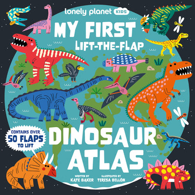Cover Image for Lonely Planet Kids My First Lift-The-Flap Dinosaur Atlas: Explore the Roarsome World of Dinos Wow Factor Facts & Surprises to Discover Brilliant Illus -- Kate Baker, Hardcover