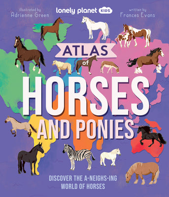Cover Image for Lonely Planet Kids Atlas of Horses and Ponies: Discover the A-Neigh-Zing World of Horses -- Frances Evans, Hardcover