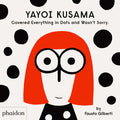 Cover Image for Yayoi Kusama Covered Everything in Dots and Wasn't Sorry. -- Fausto Gilberti, Hardcover