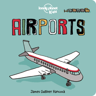 Cover Image for Lonely Planet Kids Airports: Fun Introduction to Air Travel Packed with Eye Catching Illustrations & Simple Text Explore Aeroplanes & Peek Inside a Co -- Lonely Planet Kids, Board Books
