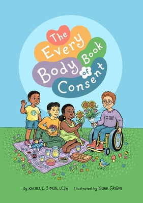 Cover Image for The Every Body Book of Consent: An Lgbtqia-Inclusive Guide to Respecting Boundaries, Bodies, and Beyond -- Rachel E. Simon, Hardcover