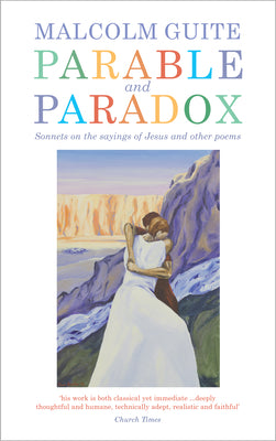 Cover Image for Parable and Paradox: Sonnets on the Sayings of Jesus and Other Poems -- Malcolm Guite, Paperback