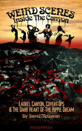Cover Image for Weird Scenes Inside the Canyon: Laurel Canyon, Covert Ops & the Dark Heart of the Hippie Dream -- David McGowan, Paperback
