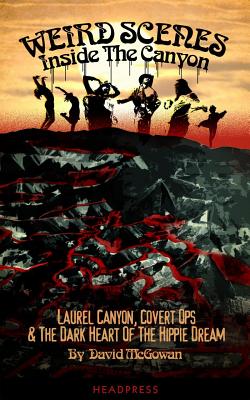 Cover Image for Weird Scenes Inside the Canyon: Laurel Canyon, Covert Ops & the Dark Heart of the Hippie Dream -- David McGowan, Paperback