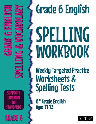 Cover Image for Grade 6 English Spelling Workbook: Weekly Targeted Practice Worksheets & Spelling Tests (6th Grade English Ages 11-12) -- Stp Books, Paperback