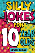 Cover Image for Silly Jokes For 10 Year Olds -- Edwin Chase, Paperback