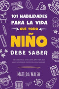 Cover Image for 101 Habilidades para la vida que todo niño debe saber: cómo establecer metas, cocinar, limpiar, ahorrar dinero, hacer amigos, cultivar verduras, tener -- Matilda Walsh, Paperback