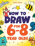 Cover Image for How to Draw for 6-8 Year Olds: Learn to Draw Cute Animals, Gifts, Magical Things and Other Cool Stuff Book for Kids Age 6+ -- Anna Robin, Paperback