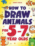 Cover Image for How to Draw Animals for 5-7 Year Olds: Learn to Draw Cute Pets, Farm Animals and Magical Sea Creatures Book for Kids Ages 5 to 7 -- Anna Robin, Paperback