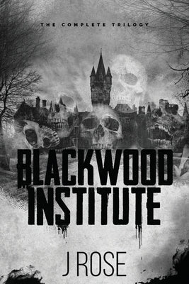 Cover Image for Blackwood Institute: The Complete Trilogy -- J. Rose, Paperback