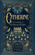 Cover Image for Catherine: A Retelling of Wuthering Heights -- Essie Fox, Hardcover