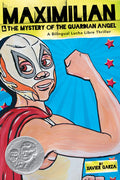 Cover Image for Maximilian & the Mystery of the Guardian Angel: A Bilingual Lucha Libre Thriller -- Xavier Garza, Paperback
