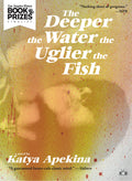Cover Image for The Deeper the Water the Uglier the Fish -- Katya Apekina, Paperback