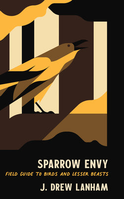 Cover Image for Sparrow Envy: Field Guide to Birds and Lesser Beasts -- J. Drew Lanham, Hardcover